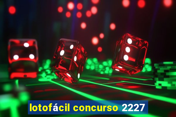 lotofácil concurso 2227