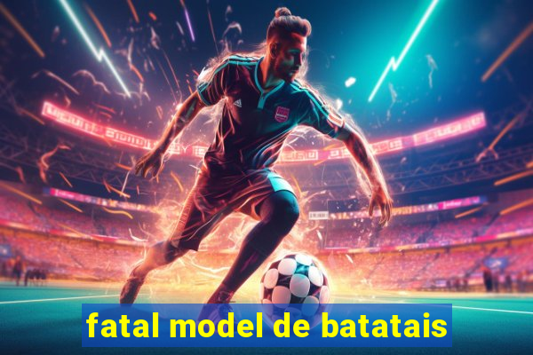 fatal model de batatais