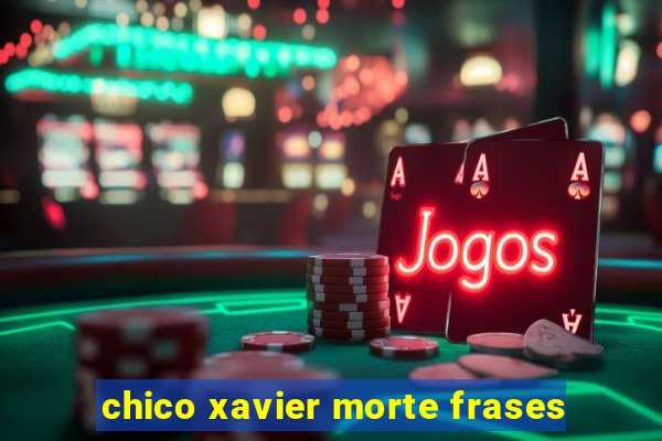 chico xavier morte frases