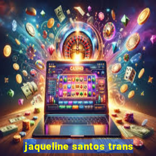 jaqueline santos trans