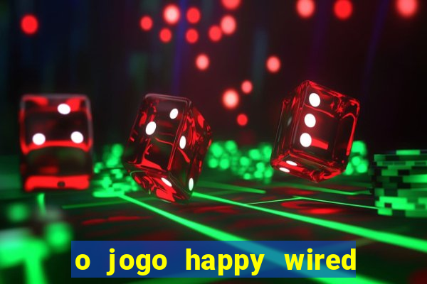 o jogo happy wired paga mesmo