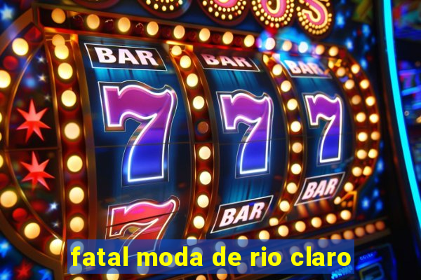 fatal moda de rio claro