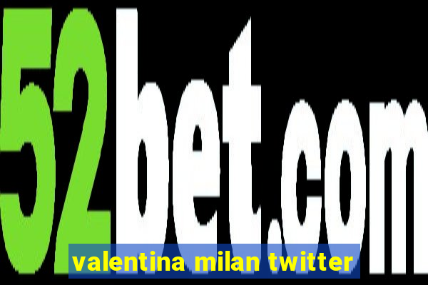 valentina milan twitter