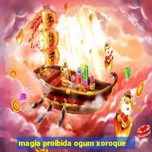 magia proibida ogum xoroque