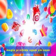 magia proibida ogum xoroque