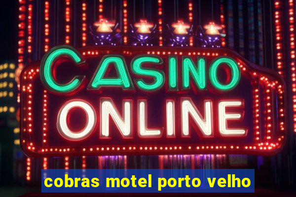 cobras motel porto velho