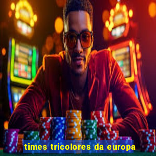 times tricolores da europa