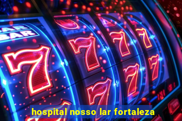 hospital nosso lar fortaleza