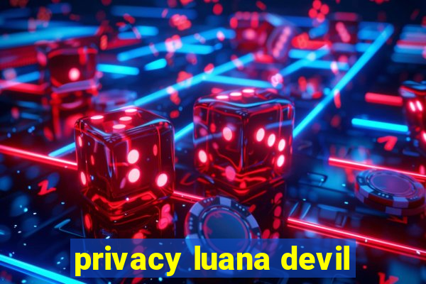 privacy luana devil