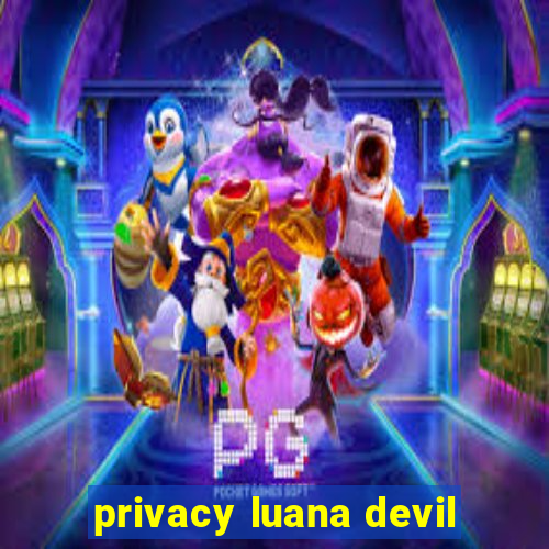 privacy luana devil