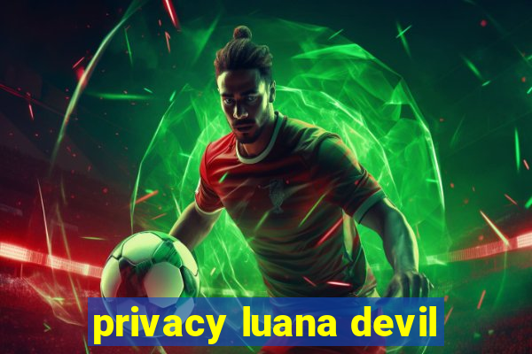 privacy luana devil