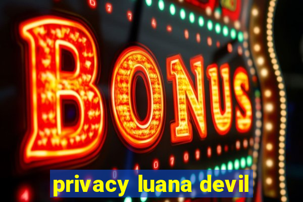 privacy luana devil