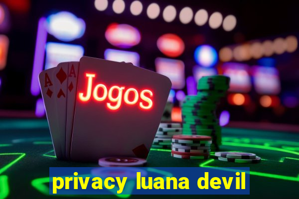 privacy luana devil