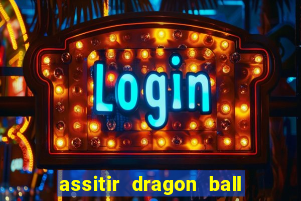 assitir dragon ball z dublado