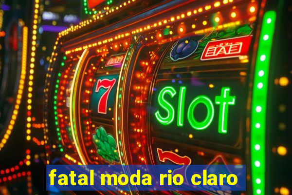 fatal moda rio claro