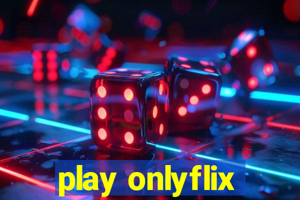 play onlyflix