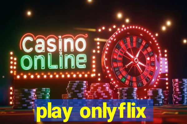 play onlyflix