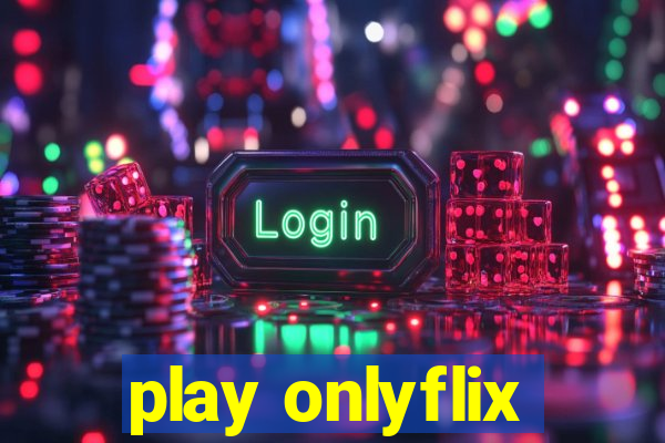 play onlyflix