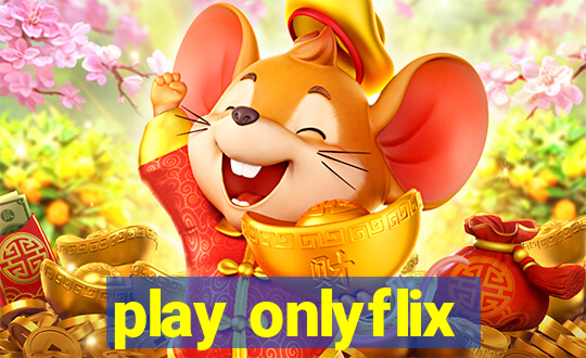 play onlyflix