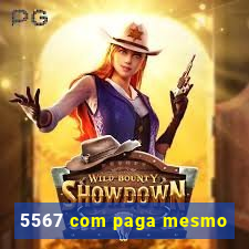 5567 com paga mesmo