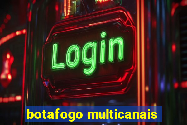 botafogo multicanais