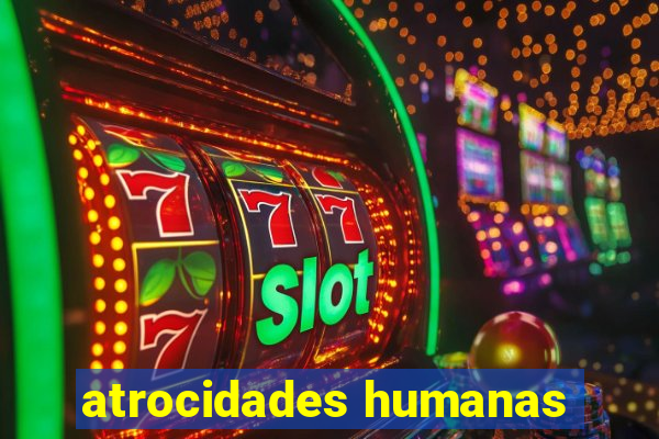 atrocidades humanas