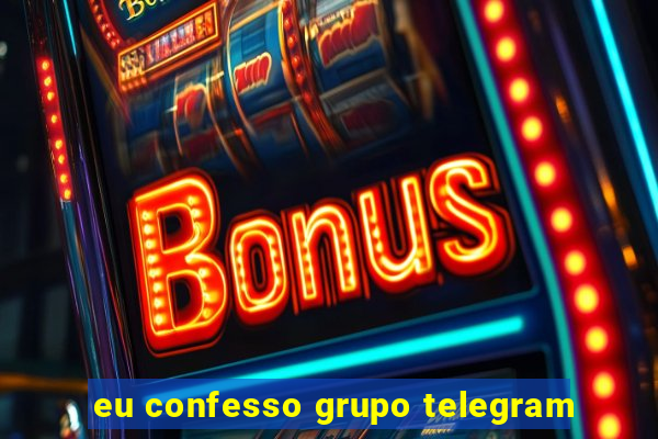 eu confesso grupo telegram