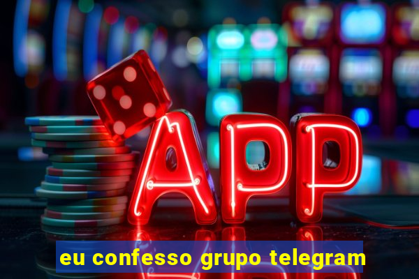 eu confesso grupo telegram