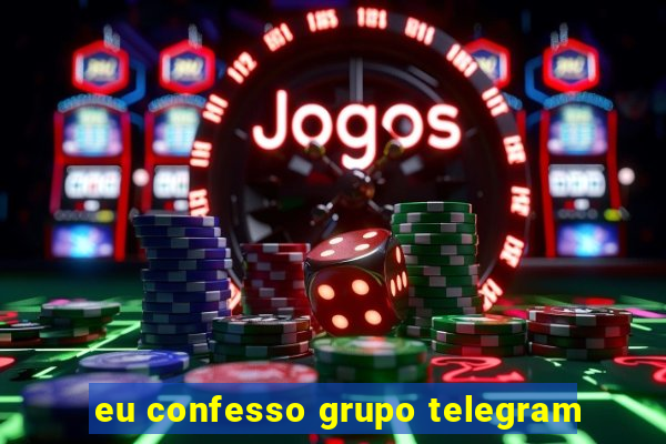 eu confesso grupo telegram