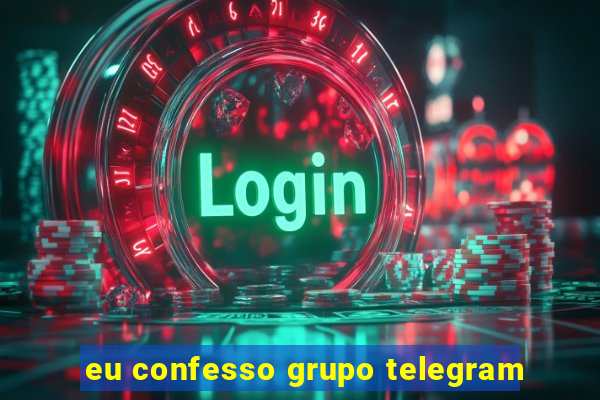 eu confesso grupo telegram