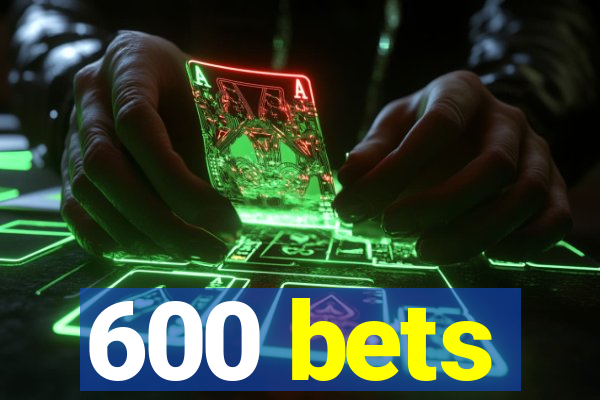 600 bets