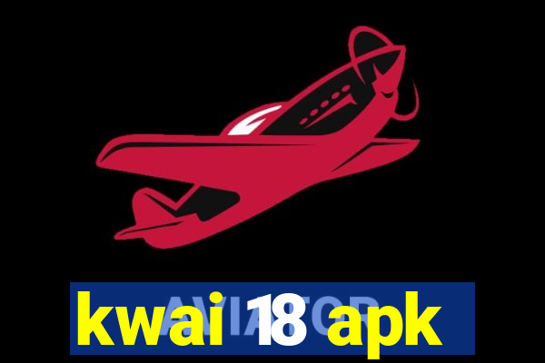 kwai 18 apk