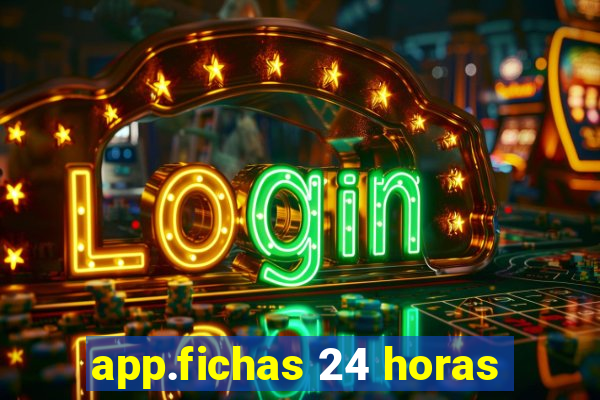 app.fichas 24 horas