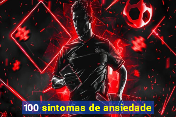 100 sintomas de ansiedade