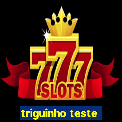 triguinho teste