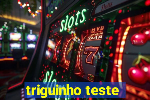 triguinho teste