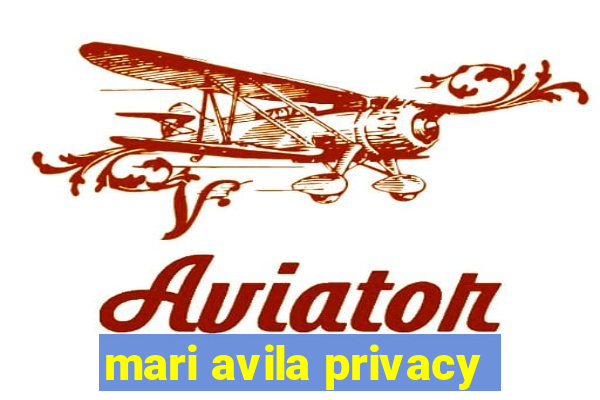 mari avila privacy