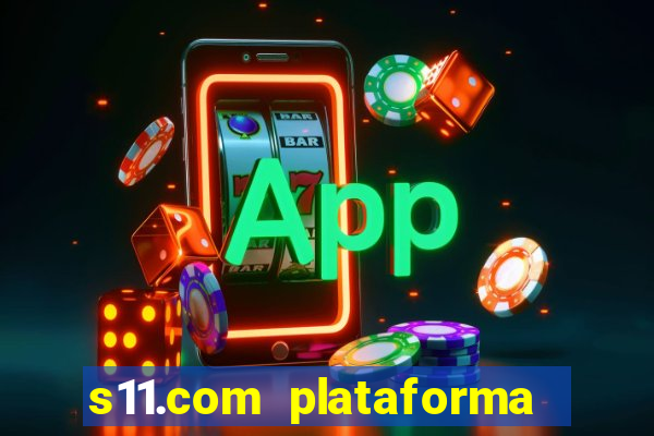 s11.com plataforma de jogos