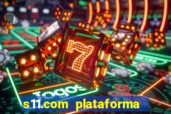 s11.com plataforma de jogos