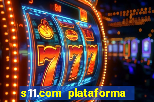 s11.com plataforma de jogos