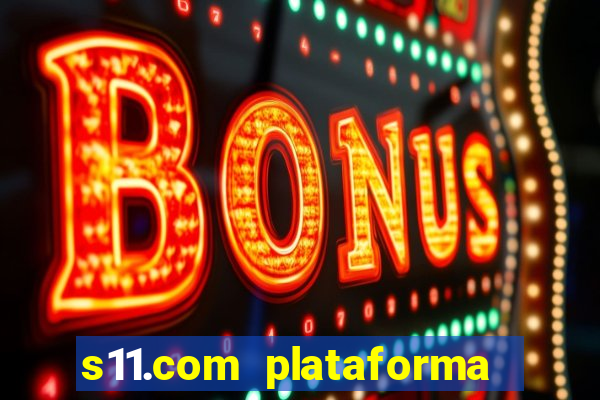 s11.com plataforma de jogos