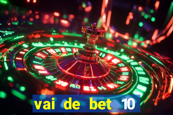 vai de bet 10 reais no cadastro