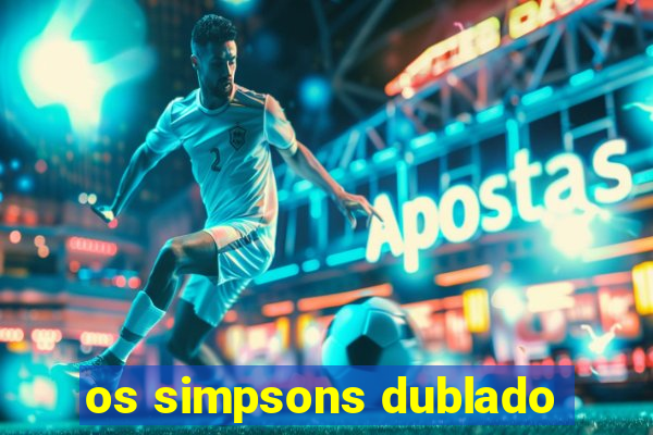 os simpsons dublado