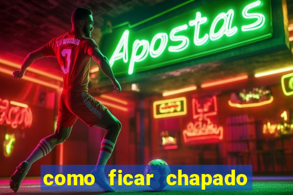 como ficar chapado em casa