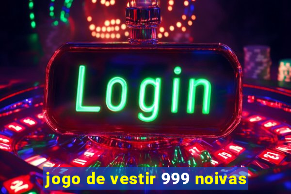 jogo de vestir 999 noivas