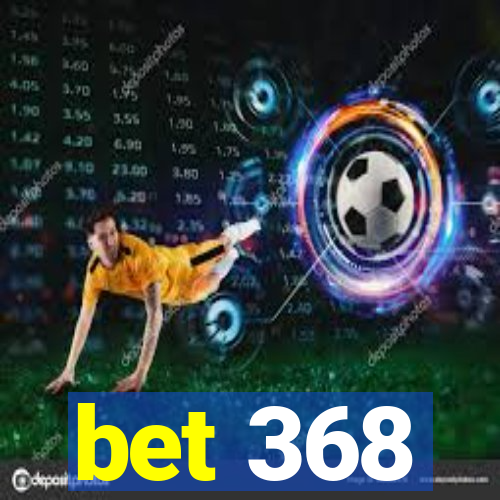 bet 368