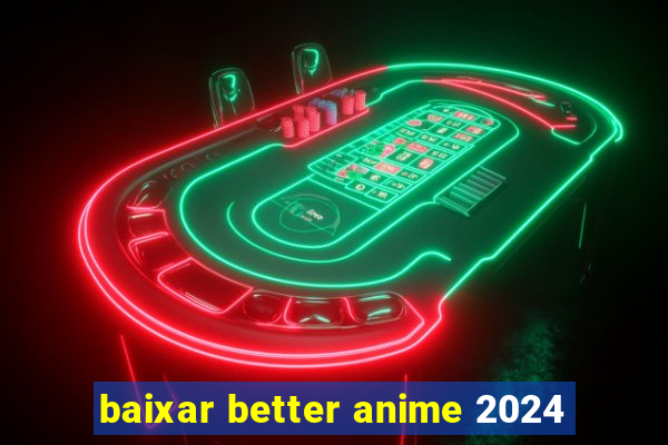 baixar better anime 2024