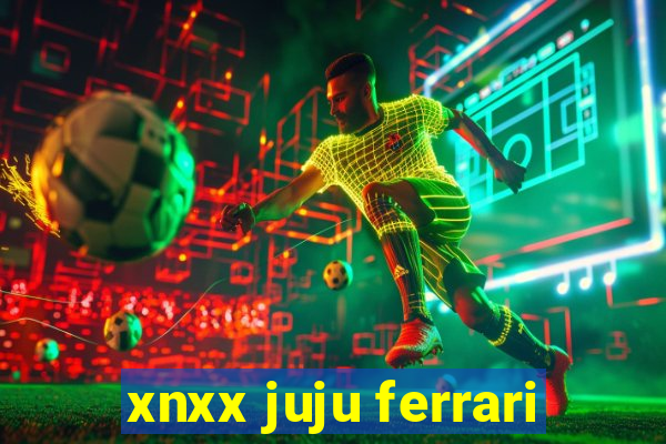 xnxx juju ferrari