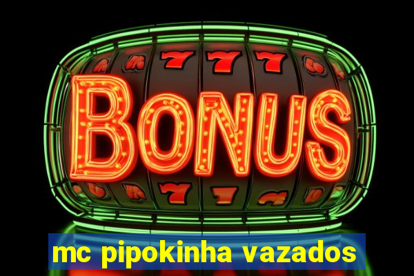 mc pipokinha vazados