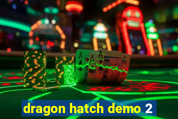 dragon hatch demo 2